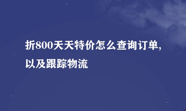 折800天天特价怎么查询订单,以及跟踪物流