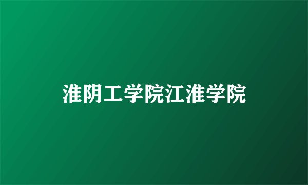淮阴工学院江淮学院