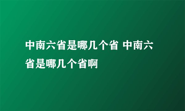 中南六省是哪几个省 中南六省是哪几个省啊