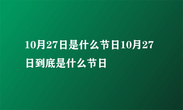 10月27日是什么节日10月27日到底是什么节日