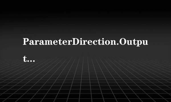 ParameterDirection.Output，怎么理解