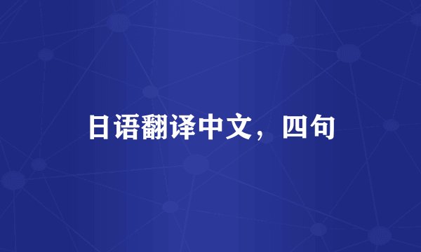 日语翻译中文，四句
