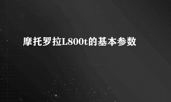 摩托罗拉L800t的基本参数