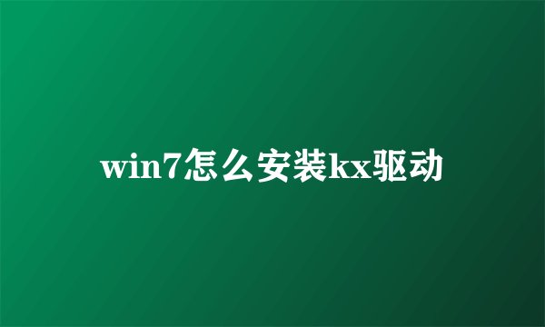 win7怎么安装kx驱动