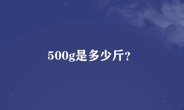 500g是多少斤？