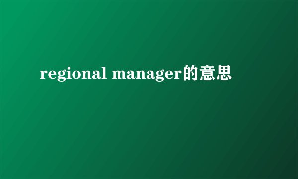 regional manager的意思