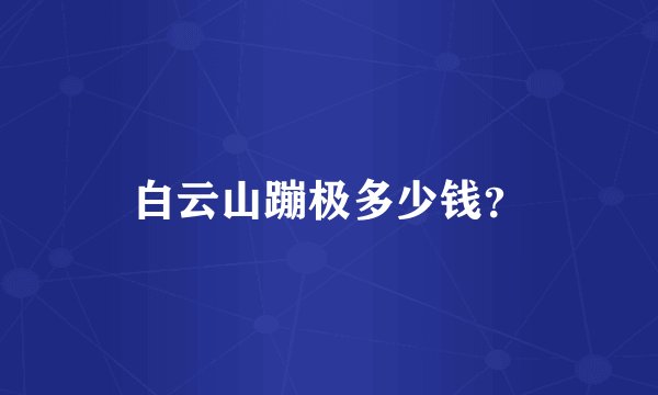 白云山蹦极多少钱？