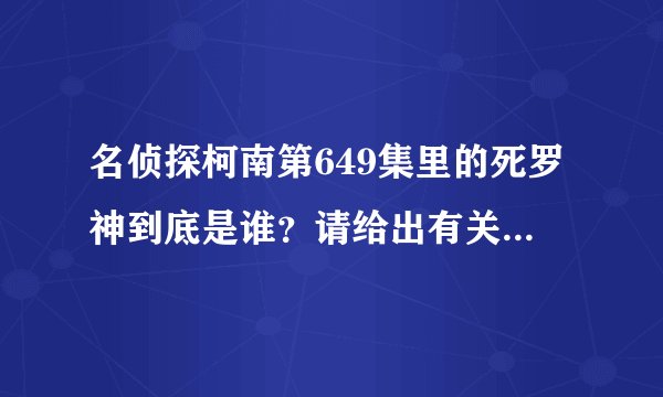名侦探柯南第649集里的死罗神到底是谁？请给出有关剧情前后的详细介绍