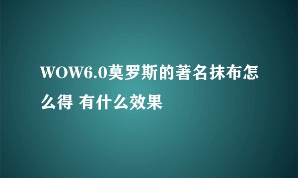 WOW6.0莫罗斯的著名抹布怎么得 有什么效果