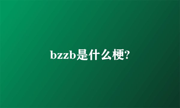 bzzb是什么梗?