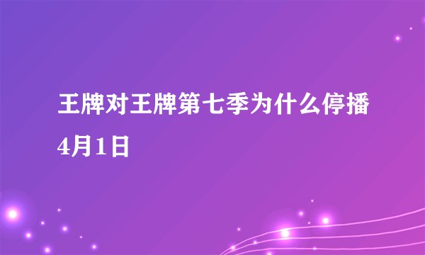 王牌对王牌第七季为什么停播4月1日