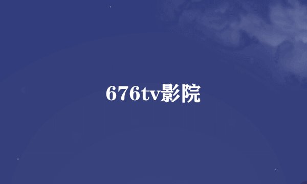 676tv影院