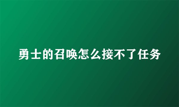勇士的召唤怎么接不了任务