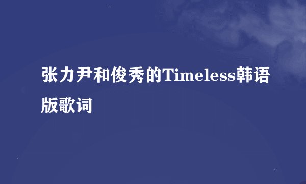 张力尹和俊秀的Timeless韩语版歌词