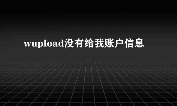 wupload没有给我账户信息