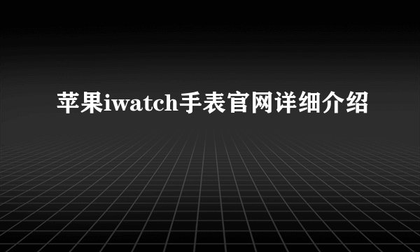 苹果iwatch手表官网详细介绍