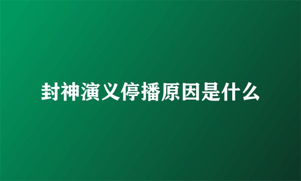 封神演义停播原因是什么