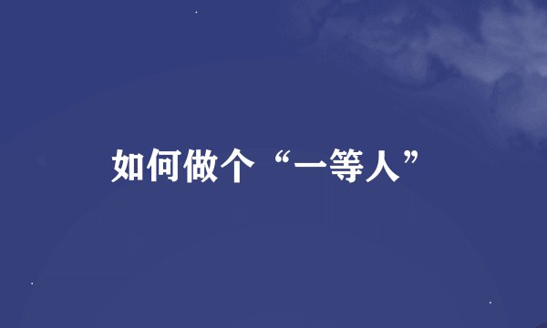 如何做个“一等人”