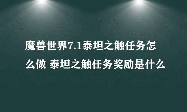 魔兽世界7.1泰坦之触任务怎么做 泰坦之触任务奖励是什么
