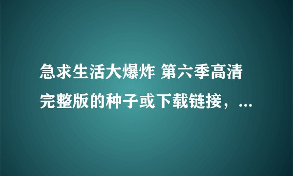 急求生活大爆炸 第六季高清完整版的种子或下载链接，谢谢！！