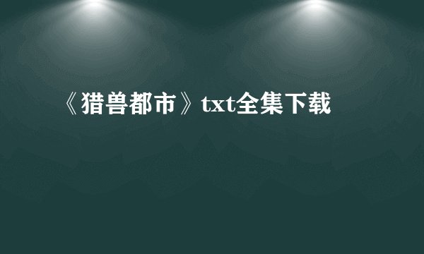 《猎兽都市》txt全集下载