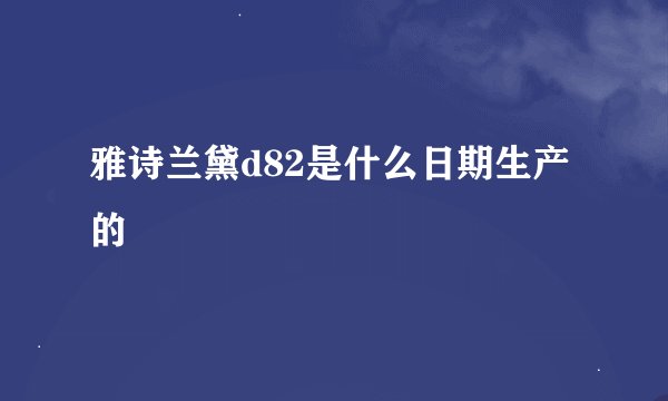 雅诗兰黛d82是什么日期生产的