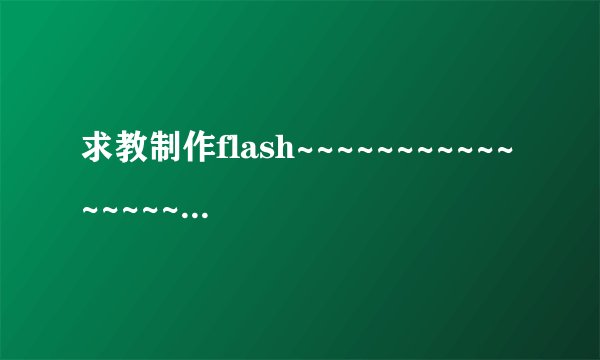 求教制作flash~~~~~~~~~~~~~~~~~~~~拳皇百道