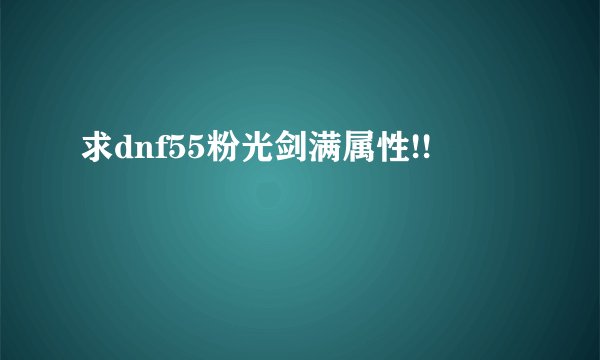 求dnf55粉光剑满属性!!