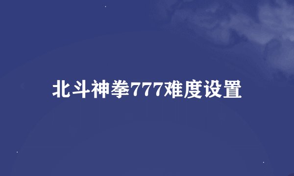 北斗神拳777难度设置