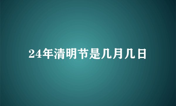24年清明节是几月几日