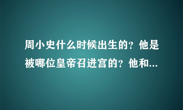 周小史什么时候出生的？他是被哪位皇帝召进宫的？他和潘安年纪差多少？