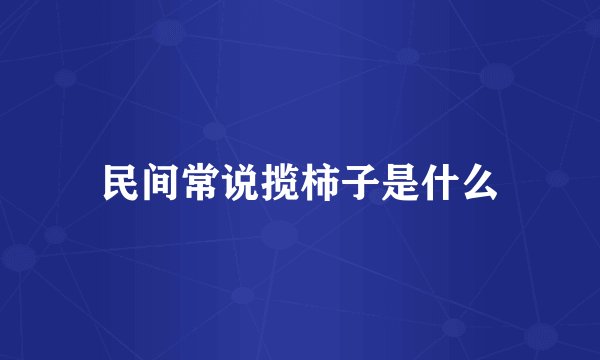 民间常说揽柿子是什么