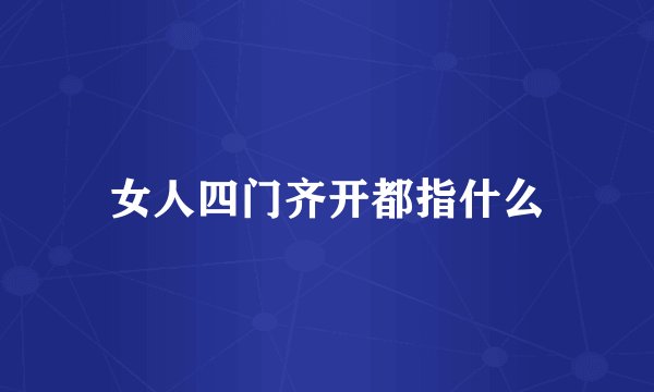 女人四门齐开都指什么