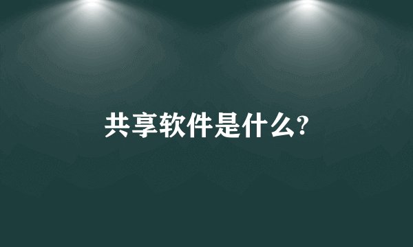 共享软件是什么?