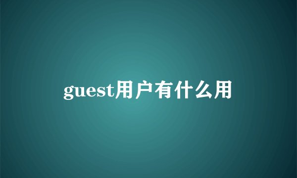guest用户有什么用