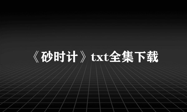 《砂时计》txt全集下载