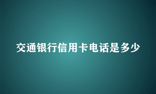 交通银行信用卡电话是多少
