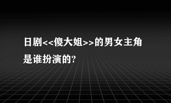 日剧<<傻大姐>>的男女主角是谁扮演的?
