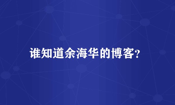 谁知道余海华的博客？