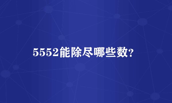 5552能除尽哪些数？