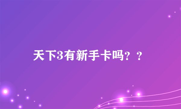 天下3有新手卡吗？？