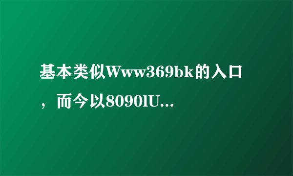 基本类似Www369bk的入口，而今以8090lU无法在cOm登入，这是怎么回事？