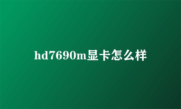 hd7690m显卡怎么样