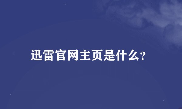 迅雷官网主页是什么？