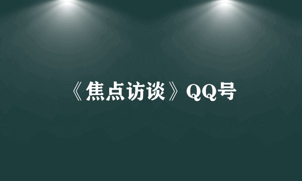 《焦点访谈》QQ号