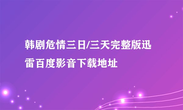 韩剧危情三日/三天完整版迅雷百度影音下载地址