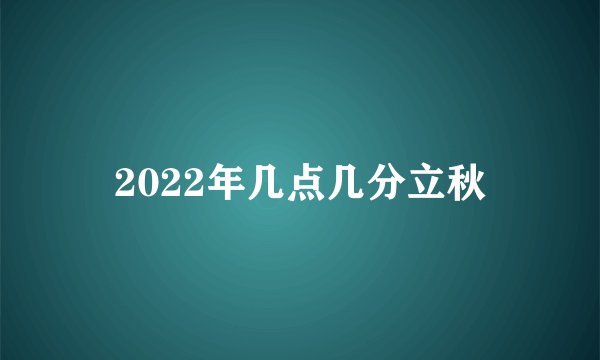 2022年几点几分立秋