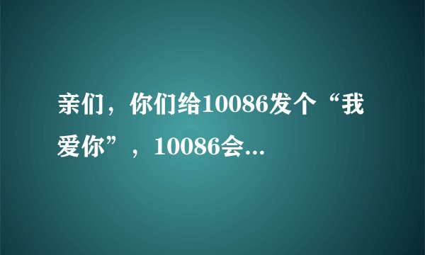 亲们，你们给10086发个“我爱你”，10086会回你什么？
