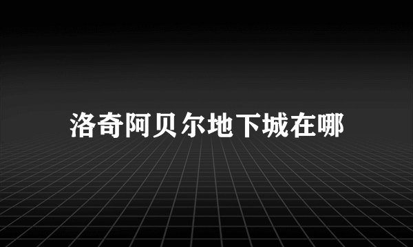 洛奇阿贝尔地下城在哪
