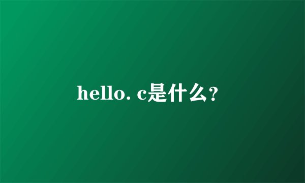hello. c是什么？